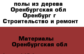  полы из дерева - Оренбургская обл., Оренбург г. Строительство и ремонт » Материалы   . Оренбургская обл.